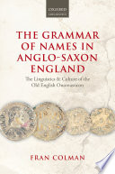 The grammar of names in Anglo-Saxon England : the linguistics and culture of the Old English onomasticon /