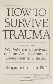 How to survive trauma : a program for war veterans & survivors of rape, assault, abuse, or environmental disasters /