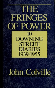 The fringes of power : 10 Downing Street diaries, 1939-1955 /
