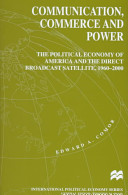 Communication, commerce, and power : the political economy of America and the direct broadcast satellite, 1960-2000 /