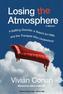 Losing the atmosphere : a memoir : a baffling disorder, a search for help, and the therapist who understood /