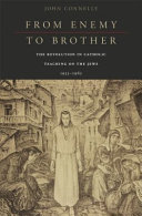 From enemy to brother : the revolution in Catholic teaching on the Jews, 1933-1965 /
