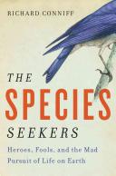 The species seekers : heroes, fools, and the mad pursuit of life on Earth /