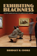 Exhibiting blackness : African Americans and the American art museum /