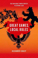 Great games, local rules : the new great power contest in Central Asia /