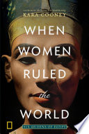 When women ruled the world : six queens of Egypt /