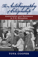 The autobiography of citizenship : assimilation and resistance in U.S. education /