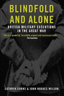 Blindfold and alone : British military executions in the Great War /