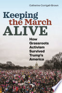 Keeping the march alive : how grassroots activism survived Trump's America /