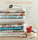 Printing by hand : a modern guide to printing with handmade stamps, stencils, and silk screens /
