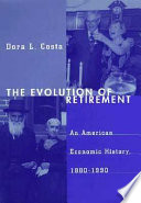 The evolution of retirement : an American economic history, 1880-1990 /