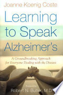 Learning to speak Alzheimer's : a groundbreaking approach for everyone dealing with the disease /
