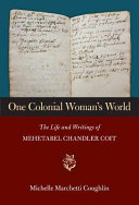One colonial woman's world : the life and writings of Mehetabel Chandler Coit /