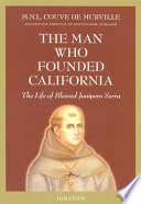 The man who founded California : the life of Blessed Junipero Serra /