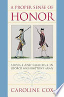 A proper sense of honor : service and sacrifice in George Washington's army /