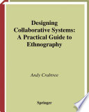 Designing collaborative systems : a practical guide to ethnography /
