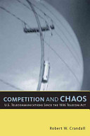 Competition and chaos : U.S. telecommunications since the 1996 Telecom Act /