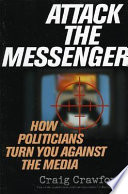 Attack the messenger : how politicians turn you against the media /