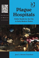 Plague hospitals : public health for the city in early modern Venice /