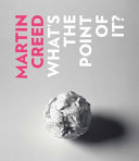 Martin Creed : what's the point of it? /