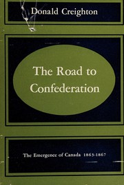The road to confederation; the emergence of Canada, 1863-1867