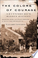 The colors of courage : Gettysburg's forgotten history : immigrants, women, and African Americans in the Civil War's defining battle /