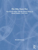 The fifty years war : the United States and the Soviet Union in world politics, 1941-1991 /