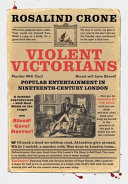 Violent Victorians : popular entertainment in nineteenth-century London /
