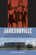 Jacksonville : the consolidation story, from civil rights to the Jaguars /