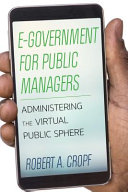 E-government for public managers : administering the virtual public sphere /