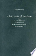 A little taste of freedom : the Black freedom struggle in Claiborne County, Mississippi /