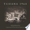 Tijuana 1964 : una visión fotográfica e histórica /