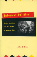 Informal politics : street vendors and the state in Mexico City /