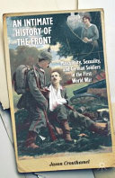 An intimate history of the front : masculinity, sexuality, and German soldiers in the First World War /