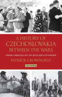 A history of Czechoslovakia between the wars : from Versailles to Hitler's invasion /