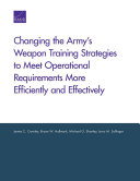 Changing the Army's weapon training strategies to meet operational requirements more efficiently and effectively /