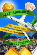 Brazillionaires : wealth, power, decadence, and hope in an American country /