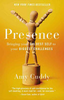 Presence : bringing your boldest self to your biggest challenges /