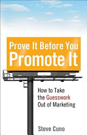 Prove it before you promote it : how to take the guesswork out of marketing /