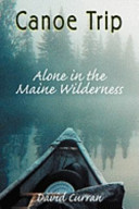 Canoe trip : alone in the Maine wilderness /