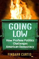 Going low : how profane politics challenges American democracy /