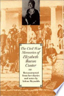 The Civil War memories of Elizabeth Bacon Custer : reconstructed from her diaries and notes /