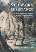 Stubborn resistance : New Brunswick Maliseet and Mi'kmaq in defence of their lands /