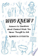 Who knew? : answers to questions about classical music you never thought to ask /