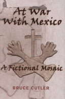 At war with Mexico : a fictional mosaic /