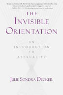 INVISIBLE ORIENTATION : AN INTRODUCTION TO ASEXUALITY.