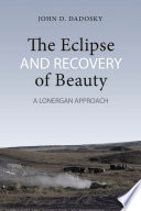 The eclipse and recovery of beauty : a Lonergan approach /