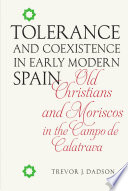 Tolerance and coexistence in early modern Spain : old Christians and Moriscos in the Campo de Calatrava /