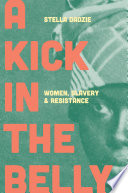 Kick in the Belly : Women, Slavery and Resistance