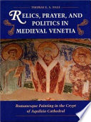 Relics, prayer, and politics in medieval Venetia : Romanesque painting in the crypt of Aquileia Cathedral /